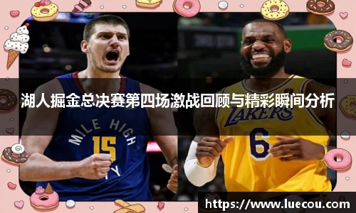 湖人掘金总决赛第四场激战回顾与精彩瞬间分析